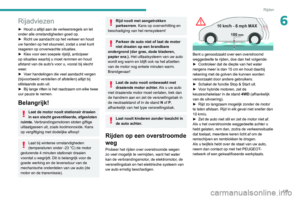 PEUGEOT 5008 2020 Instructieboekje (in Dutch) 121
Rijden
6Rijadviezen
► Houd u altijd aan de verkeersregels en let
onder alle omstandigheden goed op.
►
Richt uw aandacht op het verkeer en houd
uw handen op het stuurwiel, zodat u snel kunt PEUGEOT 5008 2020 Instructieboekje (in Dutch) 121
Rijden
6Rijadviezen
► Houd u altijd aan de verkeersregels en let
onder alle omstandigheden goed op.
►
Richt uw aandacht op het verkeer en houd
uw handen op het stuurwiel, zodat u snel kunt
