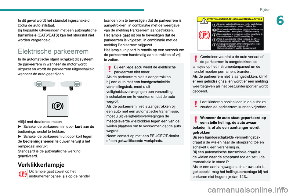 PEUGEOT 5008 2020 Instructieboekje (in Dutch) 127
Rijden
6In dit geval wordt het stuurslot ingeschakeld
zodra de auto stilstaat.
Bij bepaalde uitvoeringen met een automatische
transmissie (EAT6/EAT8) kan het stuurslot niet
worden vergrendeld.
PEUGEOT 5008 2020 Instructieboekje (in Dutch) 127
Rijden
6In dit geval wordt het stuurslot ingeschakeld
zodra de auto stilstaat.
Bij bepaalde uitvoeringen met een automatische
transmissie (EAT6/EAT8) kan het stuurslot niet
worden vergrendeld.