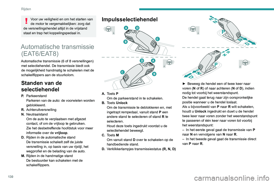 PEUGEOT 5008 2020  Instructieboekje (in Dutch) 130
Rijden
Schakelflippers aan de 
stuurkolom
In stand M of D kan de bestuurder met de 
schakelflippers handmatig schakelen.
Met de flippers is het niet mogelijk de 
neutraalstand en de achteruitversn