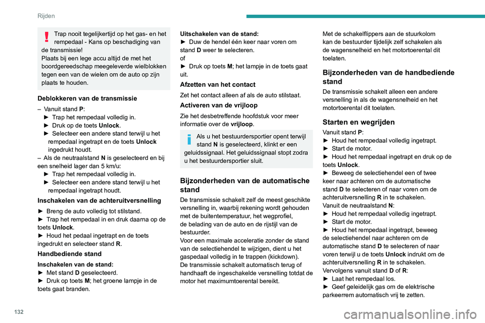 PEUGEOT 5008 2020  Instructieboekje (in Dutch) 132
Rijden
De auto begint onmiddellijk te rijden.
Laat onder winterse omstandigheden 
(temperatuur lager dan -23°C) de motor 
enkele minuten stationair draaien alvorens 
weg te rijden. Dit is belangr