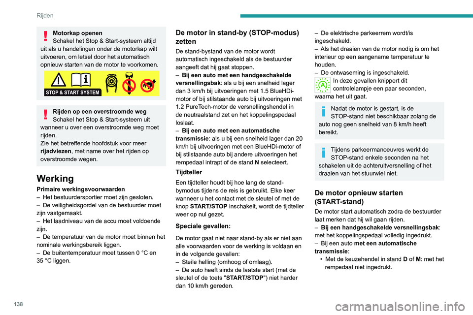 PEUGEOT 5008 2020  Instructieboekje (in Dutch) 138
Rijden
• Met de keuzehendel in stand  N en 
het rempedaal niet ingedrukt: met de 
keuzehendel in  D of M.
•  Met de keuzehendel in stand  P en het 
rempedaal ingedrukt: met de keuzehendel in 
