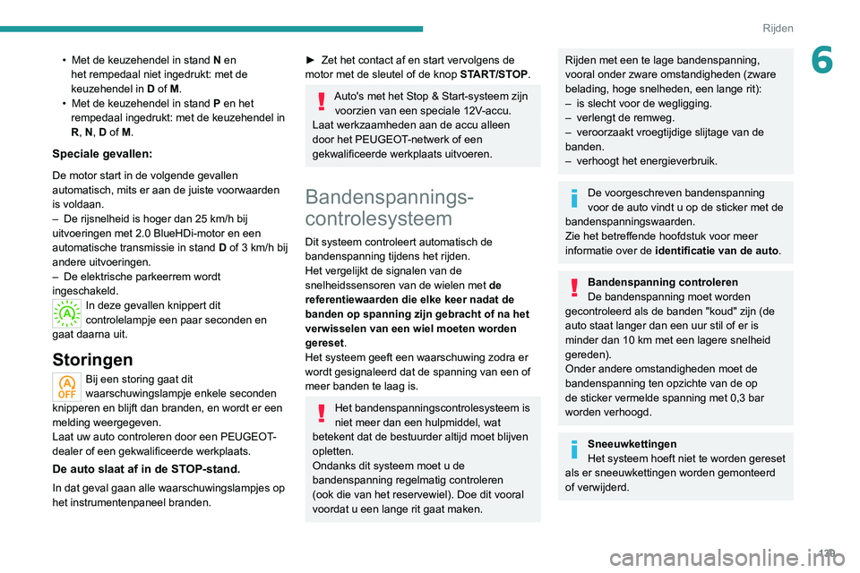 PEUGEOT 5008 2020 Instructieboekje (in Dutch) 139
Rijden
6• Met de keuzehendel in stand N en
het rempedaal niet ingedrukt: met de
keuzehendel in D of M.
•
Met de keuzehendel in stand P
en het
rempedaal ingedrukt: met de keuzehendel PEUGEOT 5008 2020 Instructieboekje (in Dutch) 139
Rijden
6• Met de keuzehendel in stand N en
het rempedaal niet ingedrukt: met de
keuzehendel in D of M.
•
Met de keuzehendel in stand P
en het
rempedaal ingedrukt: met de keuzehendel