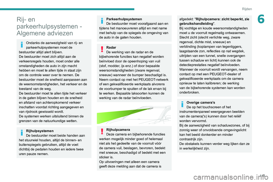 PEUGEOT 5008 2020 Instructieboekje (in Dutch) 141
Rijden
6Rij- en
parkeerhulpsystemen -
Algemene adviezen
Ondanks de aanwezigheid van rij- en
parkeerhulpsystemen moet de
bestuurder altijd alert blijven.
De bestuurder moet zich altijd aan de
PEUGEOT 5008 2020 Instructieboekje (in Dutch) 141
Rijden
6Rij- en
parkeerhulpsystemen -
Algemene adviezen
Ondanks de aanwezigheid van rij- en
parkeerhulpsystemen moet de
bestuurder altijd alert blijven.
De bestuurder moet zich altijd aan de