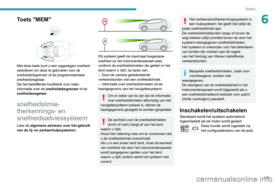 PEUGEOT 5008 2020 Instructieboekje (in Dutch) 143
Rijden
6Toets "MEM"
Met deze toets kunt u een opgeslagen snelheid
selecteren om deze te gebruiken voor de
snelheidsbegrenzer of de programmeerbare
snelheidsregelaar.
Zie het betr PEUGEOT 5008 2020 Instructieboekje (in Dutch) 143
Rijden
6Toets "MEM"
Met deze toets kunt u een opgeslagen snelheid
selecteren om deze te gebruiken voor de
snelheidsbegrenzer of de programmeerbare
snelheidsregelaar.
Zie het betr