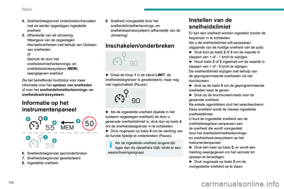 PEUGEOT 5008 2020 Instructieboekje (in Dutch) 146
Rijden
De snelheid verschijnt direct als nieuwe
ingestelde snelheid op het instrumentenpaneel.
Tijdelijk overschrijden van
de ingestelde snelheid
► Houd het gaspedaal volledig ingedrukt.
De PEUGEOT 5008 2020 Instructieboekje (in Dutch) 146
Rijden
De snelheid verschijnt direct als nieuwe
ingestelde snelheid op het instrumentenpaneel.
Tijdelijk overschrijden van
de ingestelde snelheid
► Houd het gaspedaal volledig ingedrukt.
De