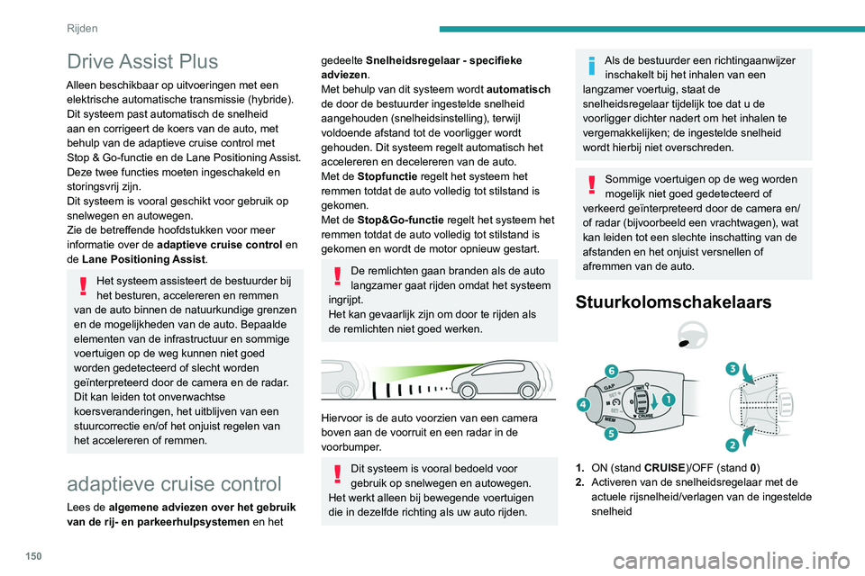 PEUGEOT 5008 2020 Instructieboekje (in Dutch) 150
Rijden
3.Activeren van de snelheidsregelaar met
de actuele rijsnelheid/verhogen van de
ingestelde snelheid
4. Snelheidsregelaar onderbreken/hervatten
met eerder opgeslagen snelheid
Bevestiging PEUGEOT 5008 2020 Instructieboekje (in Dutch) 150
Rijden
3.Activeren van de snelheidsregelaar met
de actuele rijsnelheid/verhogen van de
ingestelde snelheid
4. Snelheidsregelaar onderbreken/hervatten
met eerder opgeslagen snelheid
Bevestiging