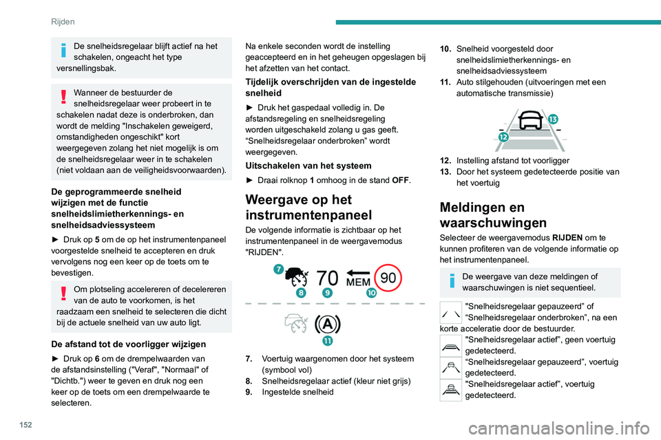 PEUGEOT 5008 2020 Instructieboekje (in Dutch) 152
Rijden
De snelheidsregelaar blijft actief na het
schakelen, ongeacht het type
versnellingsbak.
Wanneer de bestuurder de
snelheidsregelaar weer probeert in te
schakelen nadat deze is onderbroke PEUGEOT 5008 2020 Instructieboekje (in Dutch) 152
Rijden
De snelheidsregelaar blijft actief na het
schakelen, ongeacht het type
versnellingsbak.
Wanneer de bestuurder de
snelheidsregelaar weer probeert in te
schakelen nadat deze is onderbroke