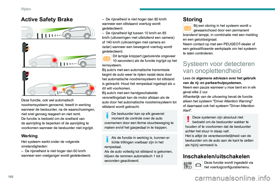 PEUGEOT 5008 2020 Instructieboekje (in Dutch) 160
Rijden
De status van de functie wordt opgeslagen bij
het afzetten van het contact.
Driver Attention Warning
Het systeem geeft een waarschuwing
zodra het detecteert dat de bestuurder
langer dan PEUGEOT 5008 2020 Instructieboekje (in Dutch) 160
Rijden
De status van de functie wordt opgeslagen bij
het afzetten van het contact.
Driver Attention Warning
Het systeem geeft een waarschuwing
zodra het detecteert dat de bestuurder
langer dan