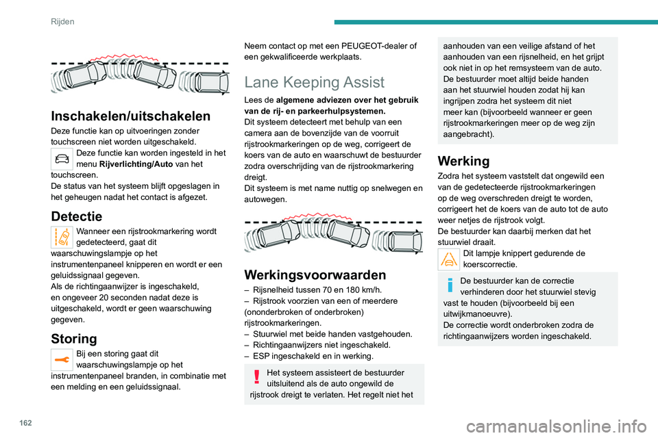 PEUGEOT 5008 2020 Instructieboekje (in Dutch) 162
Rijden
Rijomstandigheden en bijbehorende waarschuwingen
Voor de weergave van alle benodigde informatie op het instrumentenpaneel \
moet u eerst de weergavemodus “RIJDEN" selecteren.
In de on PEUGEOT 5008 2020 Instructieboekje (in Dutch) 162
Rijden
Rijomstandigheden en bijbehorende waarschuwingen
Voor de weergave van alle benodigde informatie op het instrumentenpaneel \
moet u eerst de weergavemodus “RIJDEN" selecteren.
In de on