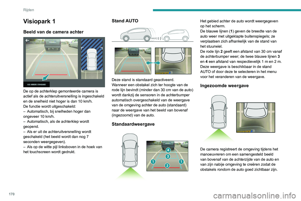 PEUGEOT 5008 2020 Instructieboekje (in Dutch) 170
Rijden
Deze weergave is beschikbaar in de stand
AUTO of door deze te selecteren in het menu
voor het veranderen van de weergave.
De obstakels kunnen verder weg lijken
dan ze in werkelijkheid zi PEUGEOT 5008 2020 Instructieboekje (in Dutch) 170
Rijden
Deze weergave is beschikbaar in de stand
AUTO of door deze te selecteren in het menu
voor het veranderen van de weergave.
De obstakels kunnen verder weg lijken
dan ze in werkelijkheid zi