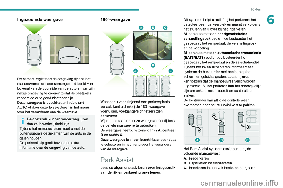 PEUGEOT 5008 2020 Instructieboekje (in Dutch) 173
Rijden
6Ingezoomde weergave
De camera registreert de omgeving tijdens het
manoeuvreren om een samengesteld beeld van
bovenaf van de voorzijde van de auto en van zijn
nabije omgeving te creë PEUGEOT 5008 2020 Instructieboekje (in Dutch) 173
Rijden
6Ingezoomde weergave
De camera registreert de omgeving tijdens het
manoeuvreren om een samengesteld beeld van
bovenaf van de voorzijde van de auto en van zijn
nabije omgeving te creë