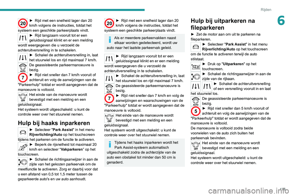 PEUGEOT 5008 2020 Instructieboekje (in Dutch) 175
Rijden
620► Rijd met een snelheid lager dan 20
km/h volgens de instructies, totdat het
systeem een geschikte parkeerplaats vindt.
► Rijd langzaam vooruit tot er een
geluidssignaal klinkt en PEUGEOT 5008 2020 Instructieboekje (in Dutch) 175
Rijden
620► Rijd met een snelheid lager dan 20
km/h volgens de instructies, totdat het
systeem een geschikte parkeerplaats vindt.
► Rijd langzaam vooruit tot er een
geluidssignaal klinkt en