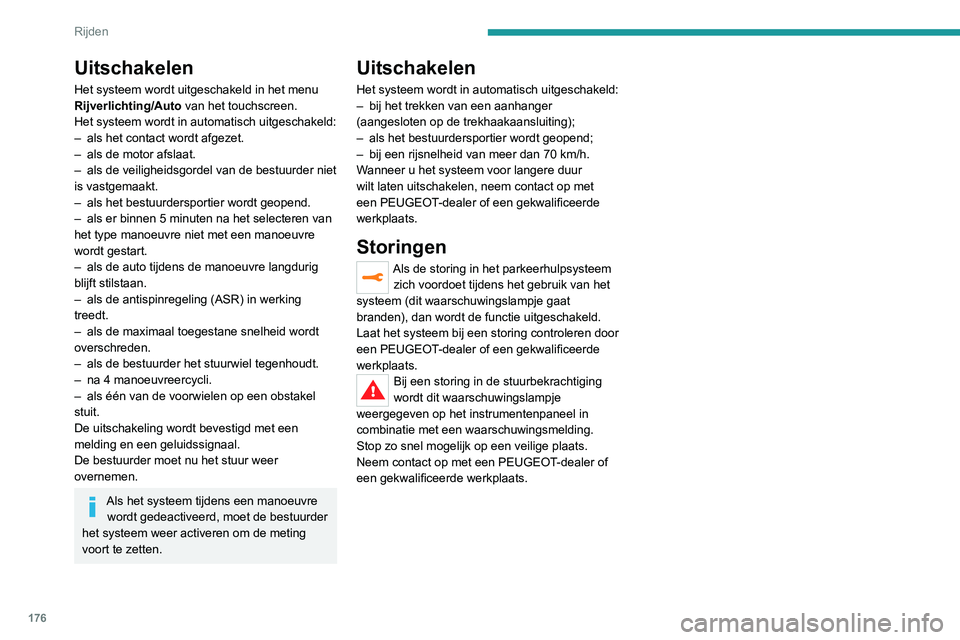 PEUGEOT 5008 2020 Instructieboekje (in Dutch) 176
Rijden
Uitschakelen
Het systeem wordt uitgeschakeld in het menu
Rijverlichting/Auto van het touchscreen.
Het systeem wordt in automatisch uitgeschakeld:
–
als het contact wordt afgezet.
–
PEUGEOT 5008 2020 Instructieboekje (in Dutch) 176
Rijden
Uitschakelen
Het systeem wordt uitgeschakeld in het menu
Rijverlichting/Auto van het touchscreen.
Het systeem wordt in automatisch uitgeschakeld:
–
als het contact wordt afgezet.
–
