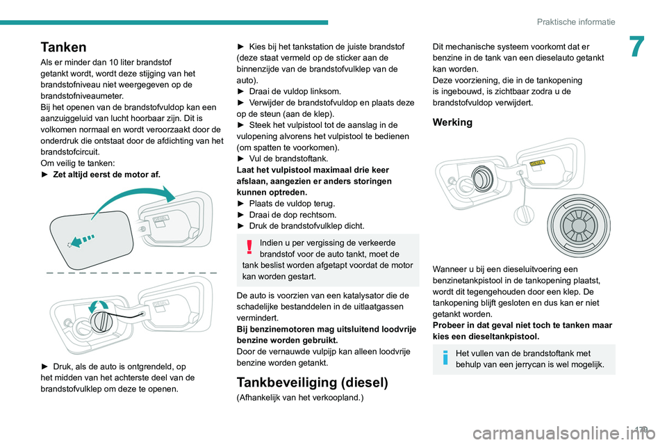 PEUGEOT 5008 2020 Instructieboekje (in Dutch) 179
Praktische informatie
7Tanken
Als er minder dan 10 liter brandstof
getankt wordt, wordt deze stijging van het
brandstofniveau niet weergegeven op de
brandstofniveaumeter.
Bij het openen van de PEUGEOT 5008 2020 Instructieboekje (in Dutch) 179
Praktische informatie
7Tanken
Als er minder dan 10 liter brandstof
getankt wordt, wordt deze stijging van het
brandstofniveau niet weergegeven op de
brandstofniveaumeter.
Bij het openen van de