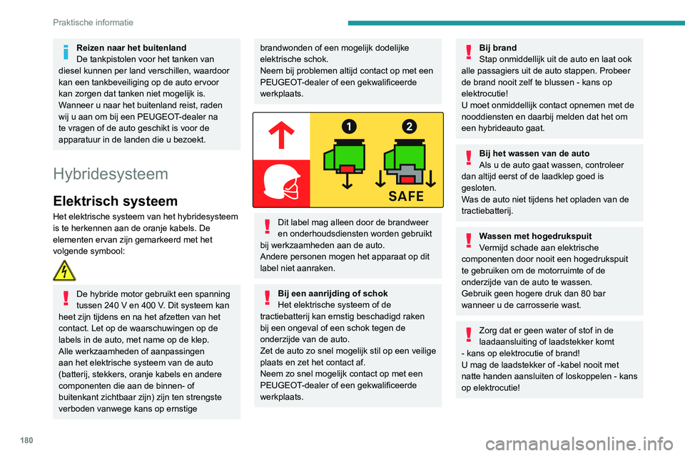 PEUGEOT 5008 2020 Instructieboekje (in Dutch) 180
Praktische informatie
Tractiebatterij
In de Li-ion (Lithium-ion) tractiebatterij wordt de
elektrische energie van de auto opgeslagen.
Deze bevindt zich onder de achterbank.
De actieradius van de PEUGEOT 5008 2020 Instructieboekje (in Dutch) 180
Praktische informatie
Tractiebatterij
In de Li-ion (Lithium-ion) tractiebatterij wordt de
elektrische energie van de auto opgeslagen.
Deze bevindt zich onder de achterbank.
De actieradius van de