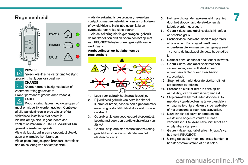 PEUGEOT 5008 2020 Instructieboekje (in Dutch) 183
Praktische informatie
7Regeleenheid
POWER
Groen: elektrische verbinding tot stand
gebracht; het laden kan beginnen.
CHARGE
Knippert groen: bezig met laden of
voorverwarming geactiveerd.
Bran PEUGEOT 5008 2020 Instructieboekje (in Dutch) 183
Praktische informatie
7Regeleenheid
POWER
Groen: elektrische verbinding tot stand
gebracht; het laden kan beginnen.
CHARGE
Knippert groen: bezig met laden of
voorverwarming geactiveerd.
Bran