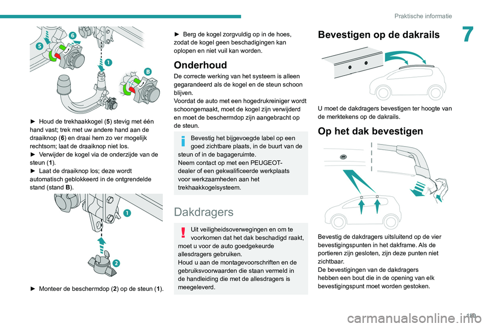 PEUGEOT 5008 2020  Instructieboekje (in Dutch) 189
Praktische informatie
7
 
► Houd de trekhaakkogel (5 ) stevig met één 
hand vast; trek met uw andere hand aan de 
draaiknop ( 6) en draai hem zo ver mogelijk 
rechtsom; laat de draaiknop niet 