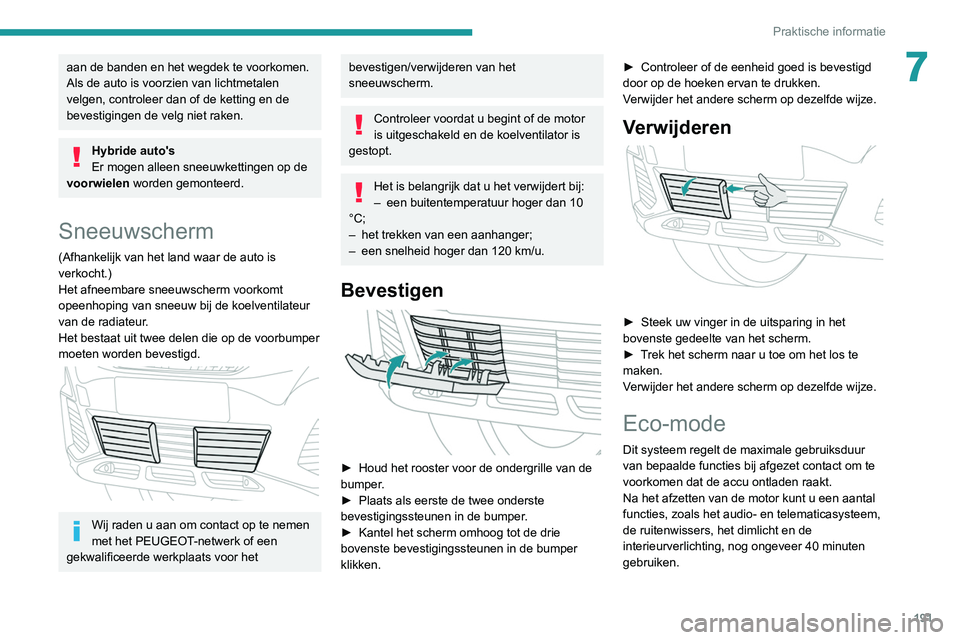 PEUGEOT 5008 2020  Instructieboekje (in Dutch) 191
Praktische informatie
7aan de banden en het wegdek te voorkomen. 
Als de auto is voorzien van lichtmetalen 
velgen, controleer dan of de ketting en de 
bevestigingen de velg niet raken.
Hybride au
