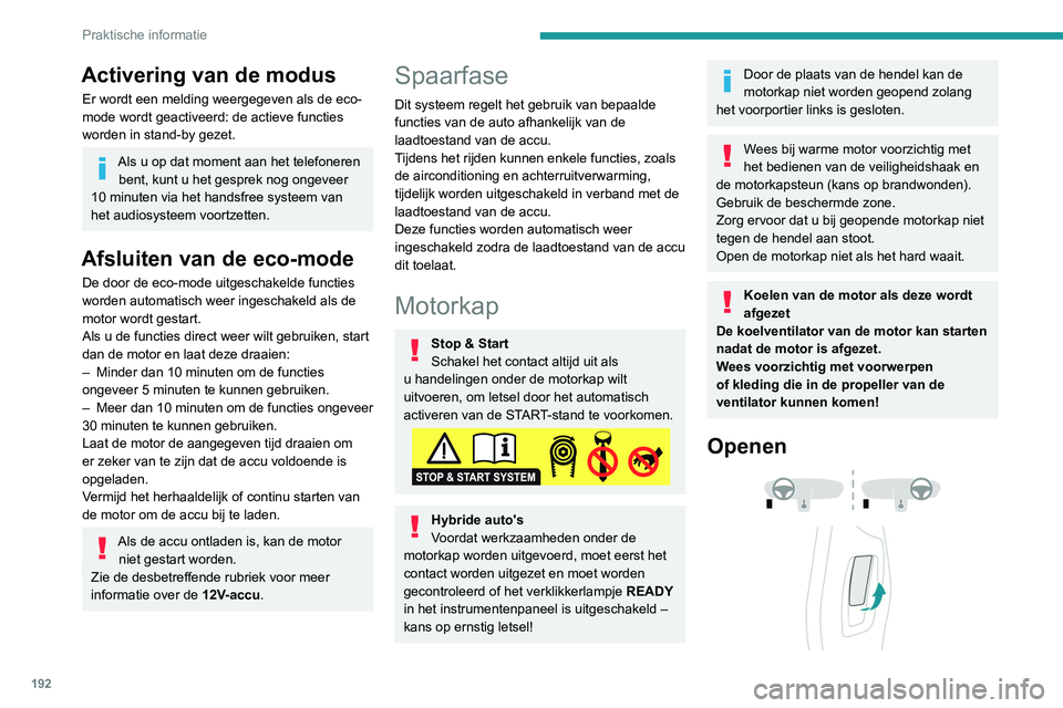 PEUGEOT 5008 2020  Instructieboekje (in Dutch) 192
Praktische informatie
Activering van de modus
Er wordt een melding weergegeven als de eco-
mode wordt geactiveerd: de actieve functies 
worden in stand-by gezet.
Als u op dat moment aan het telefo