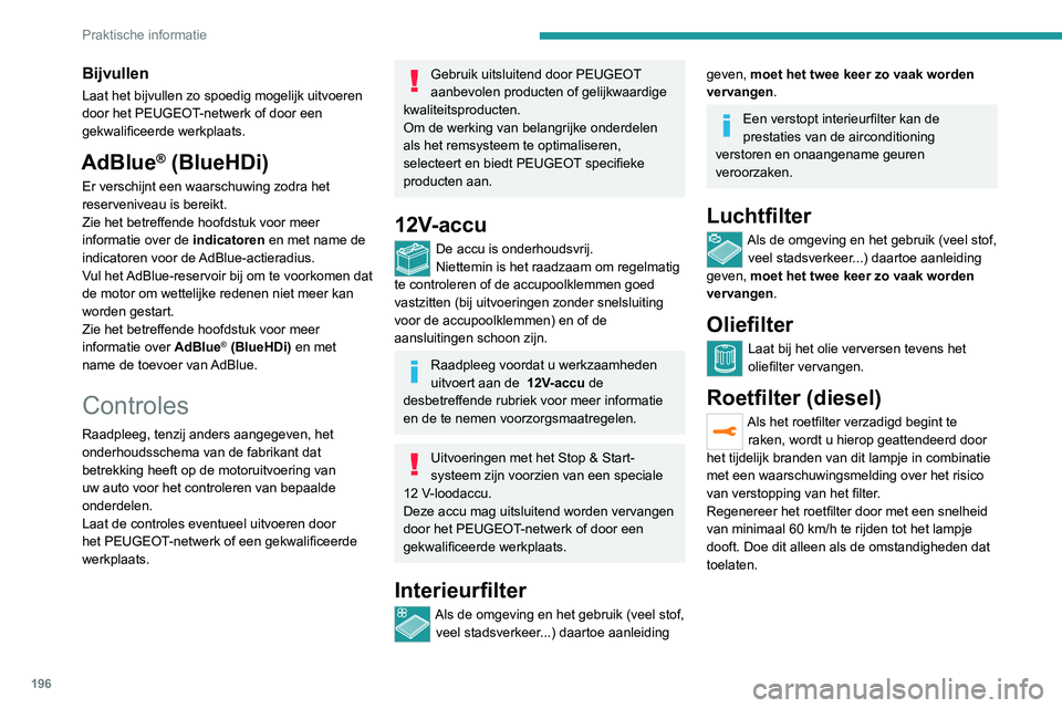 PEUGEOT 5008 2020  Instructieboekje (in Dutch) 196
Praktische informatie
Als het lampje blijft branden, is het minimale dieseladditiefniveau bereikt.
Raadpleeg de desbetreffende rubriek voor 
meer informatie over het  controleren van de 
niveaus.
