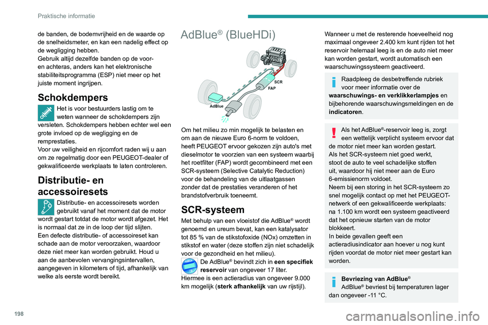 PEUGEOT 5008 2020  Instructieboekje (in Dutch) 198
Praktische informatie
Het SCR-systeem is voorzien van een 
verwarmingssysteem voor het AdBlue®-
reservoir waardoor u ook in zeer koude 
omstandigheden kunt blijven rijden.
Verkrijgbaarheid van 
A