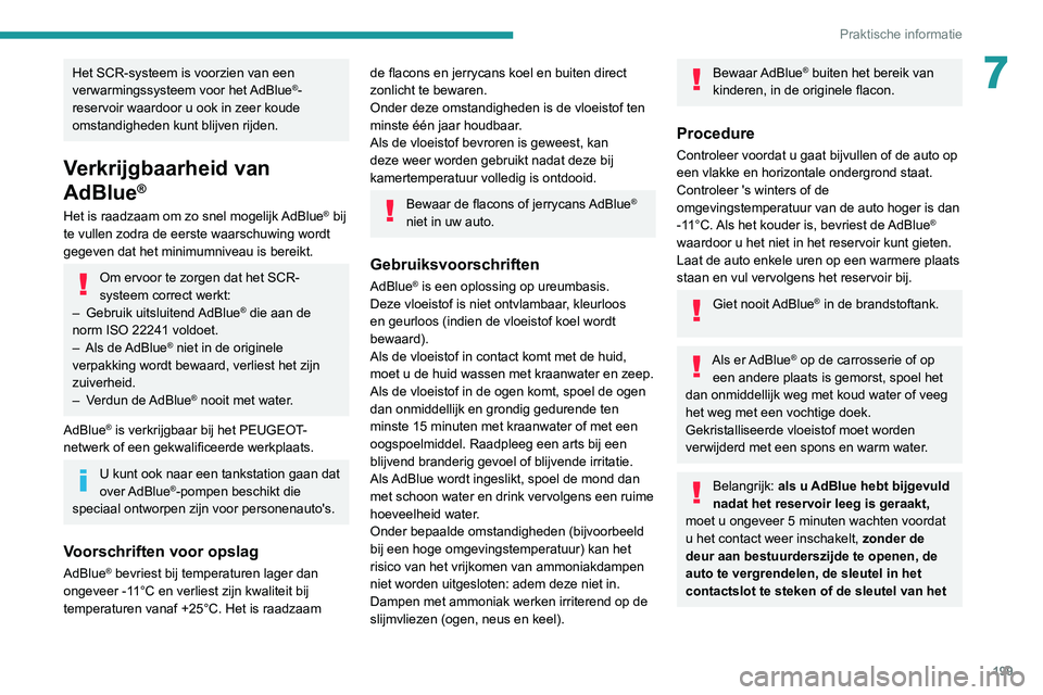 PEUGEOT 5008 2020 Instructieboekje (in Dutch) 199
Praktische informatie
7Het SCR-systeem is voorzien van een
verwarmingssysteem voor het AdBlue®-
reservoir waardoor u ook in zeer koude
omstandigheden kunt blijven rijden.
Verkrijgbaarheid van
PEUGEOT 5008 2020 Instructieboekje (in Dutch) 199
Praktische informatie
7Het SCR-systeem is voorzien van een
verwarmingssysteem voor het AdBlue®-
reservoir waardoor u ook in zeer koude
omstandigheden kunt blijven rijden.
Verkrijgbaarheid van