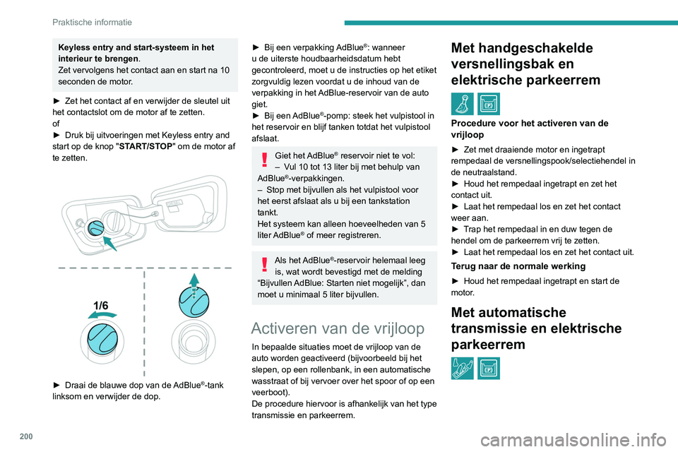 PEUGEOT 5008 2020 Instructieboekje (in Dutch) 200
Praktische informatie
Procedure voor het activeren van de
vrijloop
► Selecteer stand N terwijl de auto stilstaat en
de motor draait, en zet het contact uit.
Binnen 5 seconden:
► Zet het co PEUGEOT 5008 2020 Instructieboekje (in Dutch) 200
Praktische informatie
Procedure voor het activeren van de
vrijloop
► Selecteer stand N terwijl de auto stilstaat en
de motor draait, en zet het contact uit.
Binnen 5 seconden:
► Zet het co