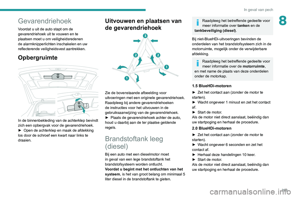 PEUGEOT 5008 2020 Instructieboekje (in Dutch) 203
In geval van pech
8Gevarendriehoek
Voordat u uit de auto stapt om de
gevarendriehoek uit te vouwen en te
plaatsen moet u om veiligheidsredenen
de alarmknipperlichten inschakelen en uw
reflecte PEUGEOT 5008 2020 Instructieboekje (in Dutch) 203
In geval van pech
8Gevarendriehoek
Voordat u uit de auto stapt om de
gevarendriehoek uit te vouwen en te
plaatsen moet u om veiligheidsredenen
de alarmknipperlichten inschakelen en uw
reflecte