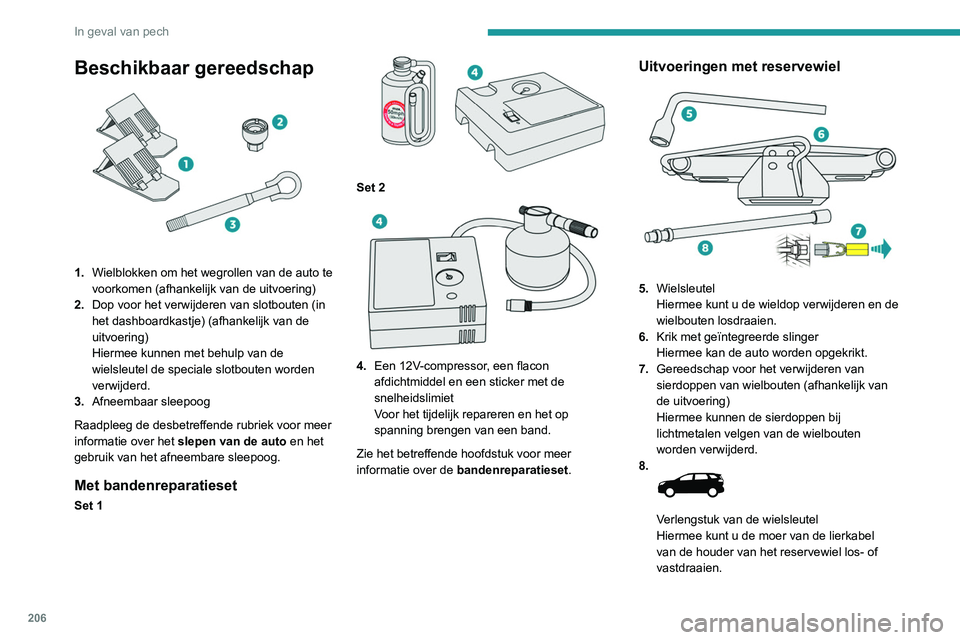 PEUGEOT 5008 2020 Instructieboekje (in Dutch) 206
In geval van pech
Zie het betreffende hoofdstuk voor meer
informatie over het reservewiel.
Dit gereedschap is specifiek voor de auto
en kan, afhankelijk van de uitvoering van
de auto, verschill PEUGEOT 5008 2020 Instructieboekje (in Dutch) 206
In geval van pech
Zie het betreffende hoofdstuk voor meer
informatie over het reservewiel.
Dit gereedschap is specifiek voor de auto
en kan, afhankelijk van de uitvoering van
de auto, verschill