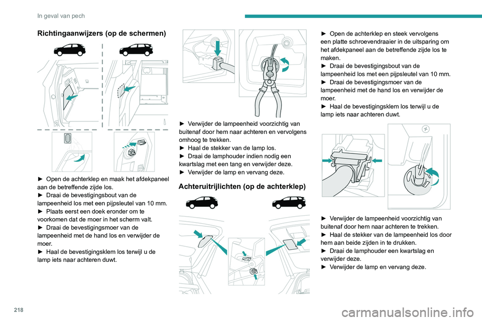 PEUGEOT 5008 2020  Instructieboekje (in Dutch) 218
In geval van pech
Mistachterlichten (P21W) 
 
Deze lampen zijn te vervangen vanaf de 
buitenkant van de achterbumper.
► Steek uw hand onder de bumper.
►  Draai de lamphouder een kwartslag en 

