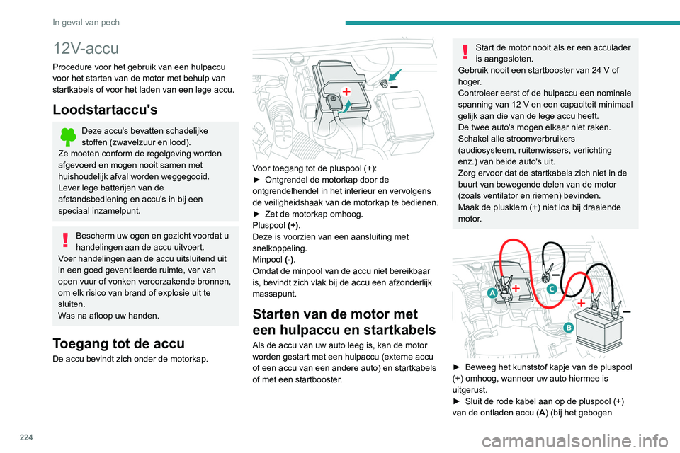 PEUGEOT 5008 2020  Instructieboekje (in Dutch) 224
In geval van pech
metalen gedeelte) en vervolgens op de pluspool 
(+) van de hulpaccu (B) of de startbooster.
►  Sluit het ene uiteinde van de groene of 
zwarte kabel aan op de minpool (-) van d