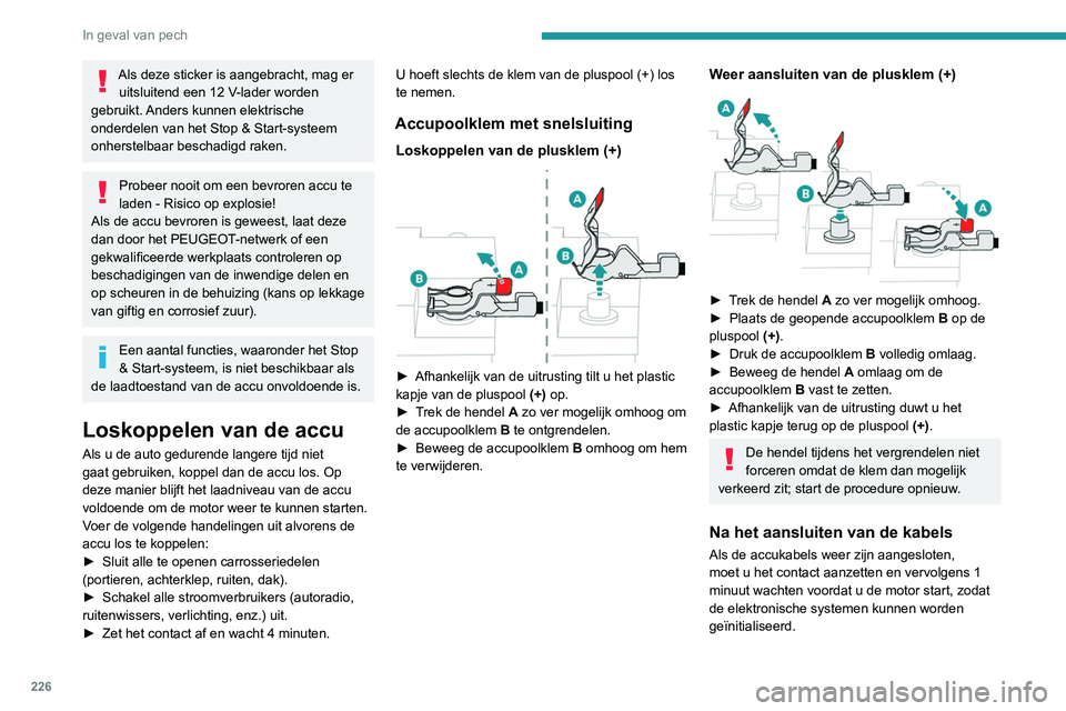 PEUGEOT 5008 2020  Instructieboekje (in Dutch) 226
In geval van pech
Bij een auto met rechtse besturing 
waarvan de kilometerteller de 100 km 
heeft bereikt, moet u ongeveer 15 minuten 
wachten voordat u de motor start.
Wanneer er zich na deze han