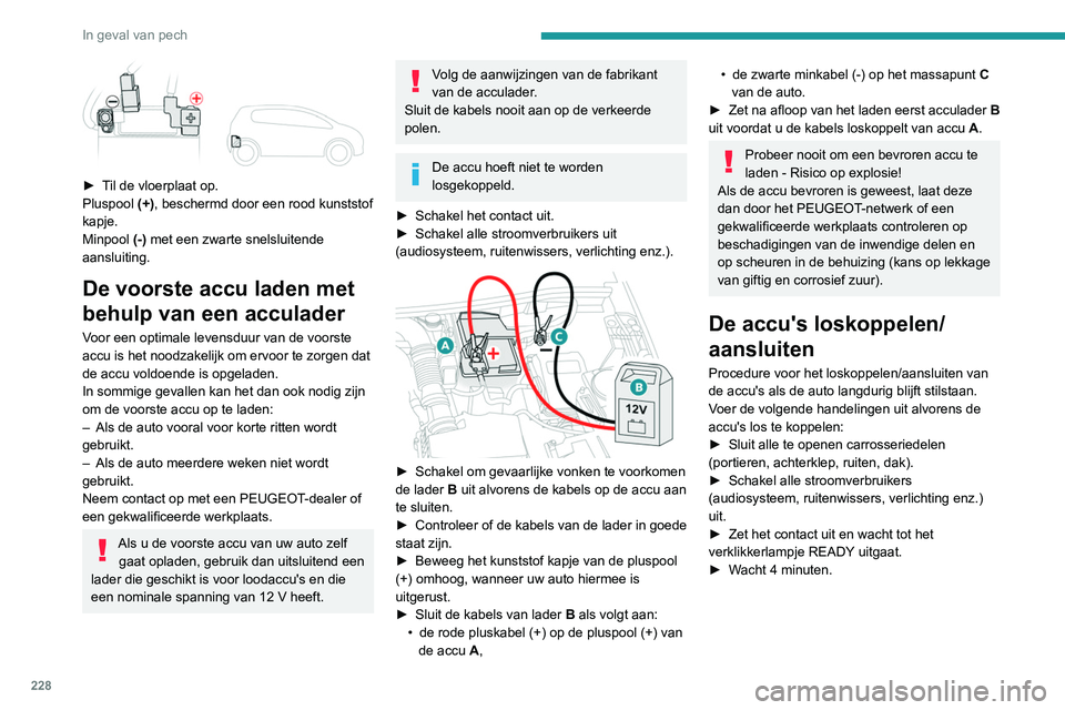 PEUGEOT 5008 2020  Instructieboekje (in Dutch) 228
In geval van pech
Loskoppelen
Voorkom onherstelbare schade en 
koppel altijd los volgens de aangegeven 
stappen!
►  Koppel de de minpool  (-) van de achterste 
accu los met de zwarte aansluiting