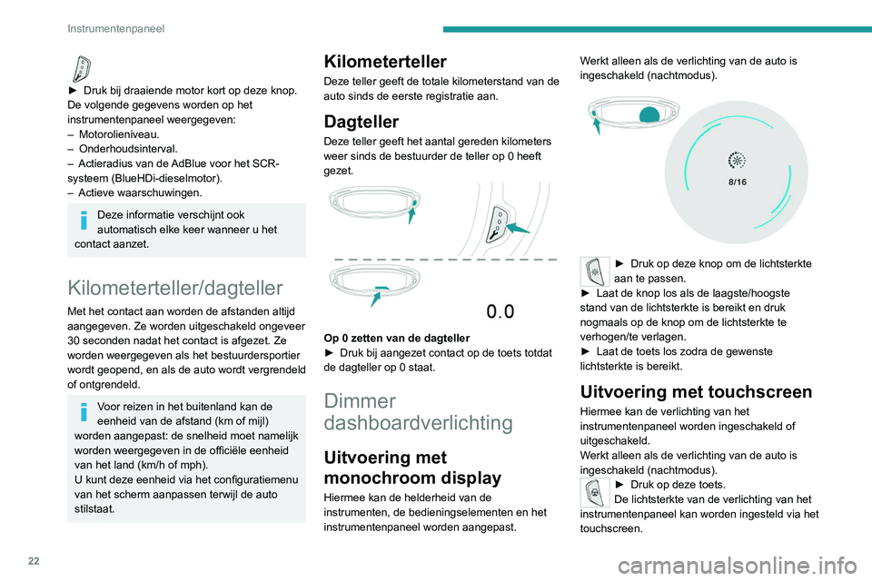 PEUGEOT 5008 2020 Instructieboekje (in Dutch) 22
Instrumentenpaneel
► Druk bij draaiende motor kort op deze knop.
De volgende gegevens worden op het
instrumentenpaneel weergegeven:
–
Motorolieniveau.
–
Onderhoudsinterval.
–
Actie PEUGEOT 5008 2020 Instructieboekje (in Dutch) 22
Instrumentenpaneel
► Druk bij draaiende motor kort op deze knop.
De volgende gegevens worden op het
instrumentenpaneel weergegeven:
–
Motorolieniveau.
–
Onderhoudsinterval.
–
Actie