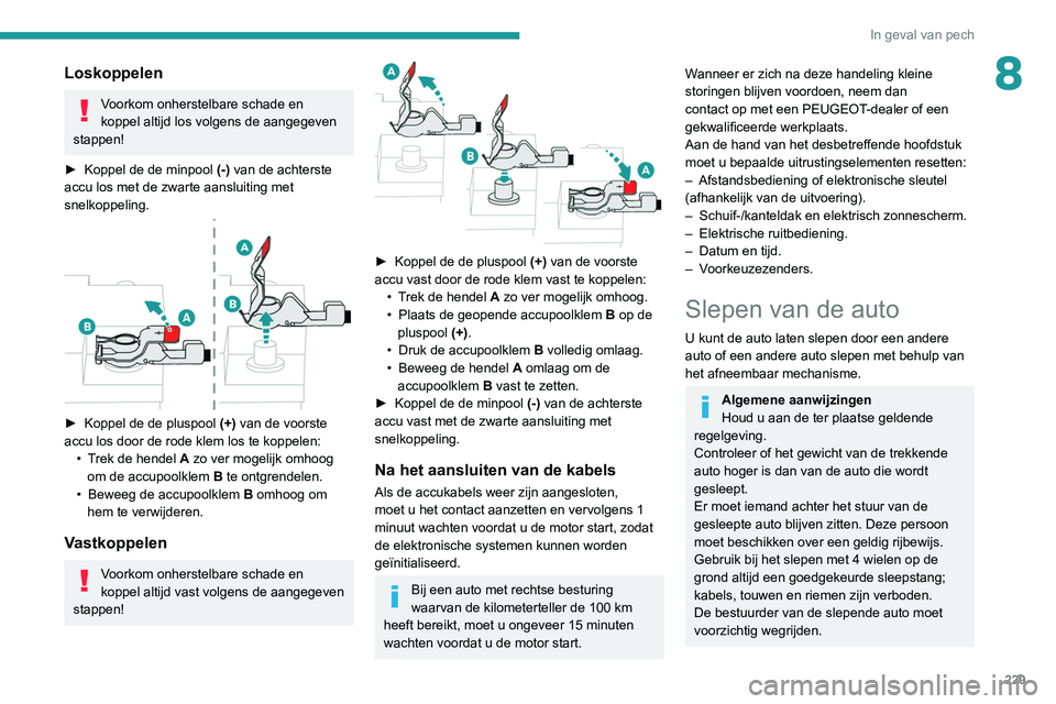 PEUGEOT 5008 2020  Instructieboekje (in Dutch) 229
In geval van pech
8Loskoppelen
Voorkom onherstelbare schade en 
koppel altijd los volgens de aangegeven 
stappen!
►
 
Koppel de de minpool  (-)

 van de achterste 
accu los met de zwarte aanslui