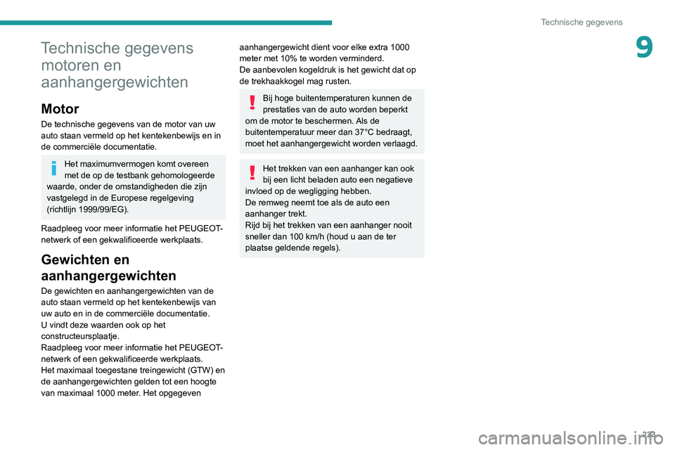 PEUGEOT 5008 2020  Instructieboekje (in Dutch) 233
Technische gegevens
9Technische gegevens motoren en 
aanhangergewichten
Motor
De technische gegevens van de motor van uw 
auto staan vermeld op het kentekenbewijs en in 
de commerciële documentat