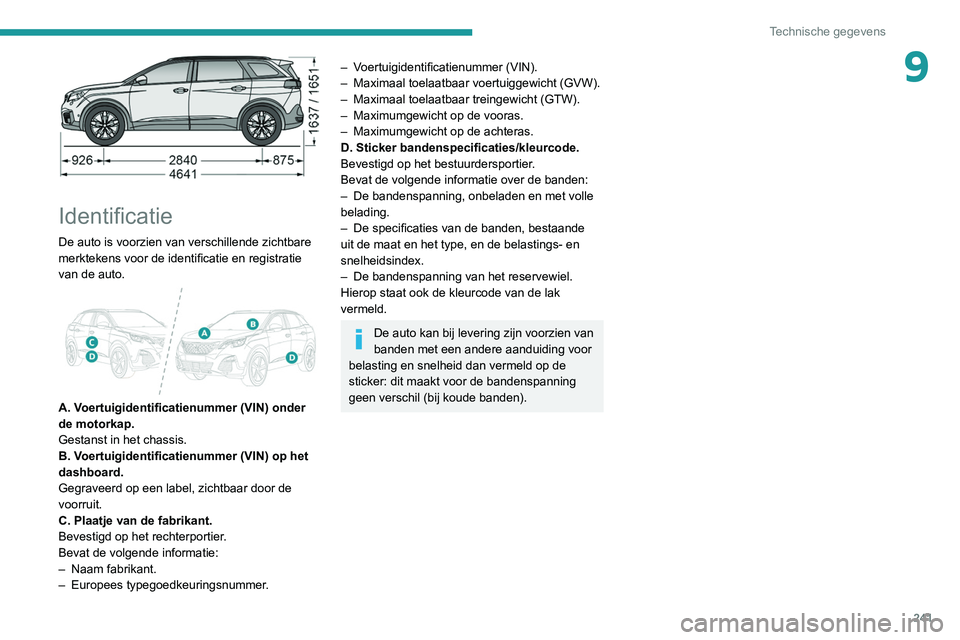 PEUGEOT 5008 2020  Instructieboekje (in Dutch) 241
Technische gegevens
9
 
Identificatie
De auto is voorzien van verschillende zichtbare 
merktekens voor de identificatie en registratie 
van de auto.
 
 
A. Voertuigidentificatienummer (VIN) onder 