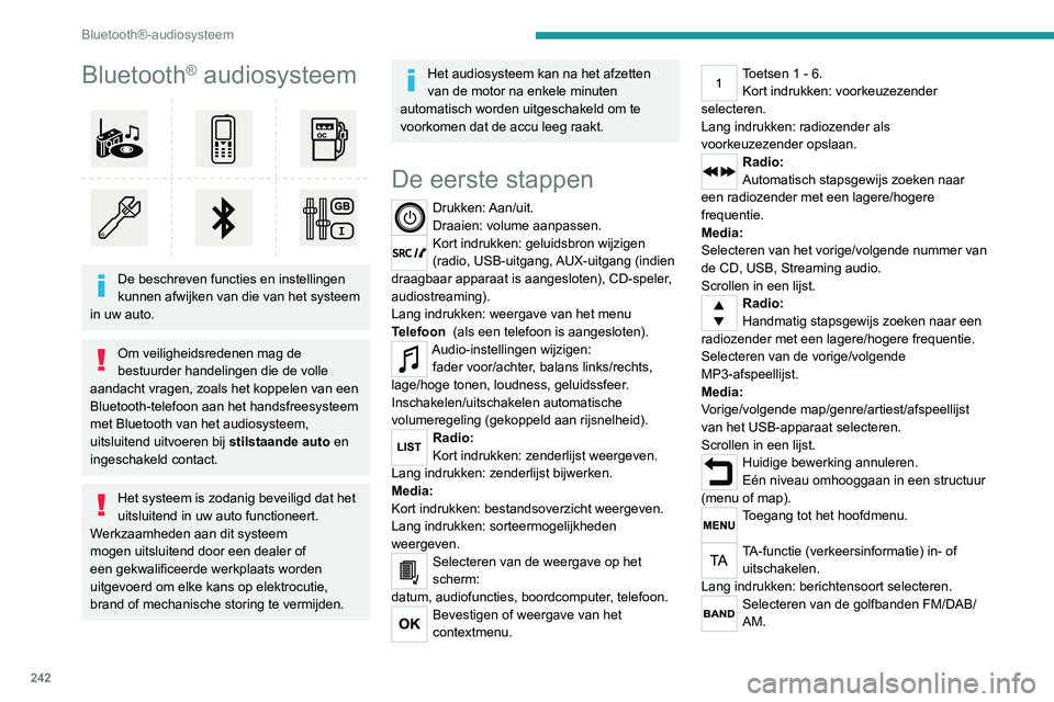 PEUGEOT 5008 2020  Instructieboekje (in Dutch) 242
Bluetooth®-audiosysteem
Bluetooth® audiosysteem 
 
De beschreven functies en instellingen 
kunnen afwijken van die van het systeem 
in uw auto.
Om veiligheidsredenen mag de 
bestuurder handeling
