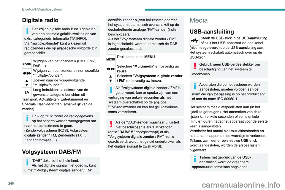 PEUGEOT 5008 2020  Instructieboekje (in Dutch) 246
Bluetooth®-audiosysteem
Digitale radio
Dankzij de digitale radio kunt u genieten 
van een optimale geluidskwaliteit en van 
extra categorieën informatie (TA INFO).
Via "multiplex/bundel"