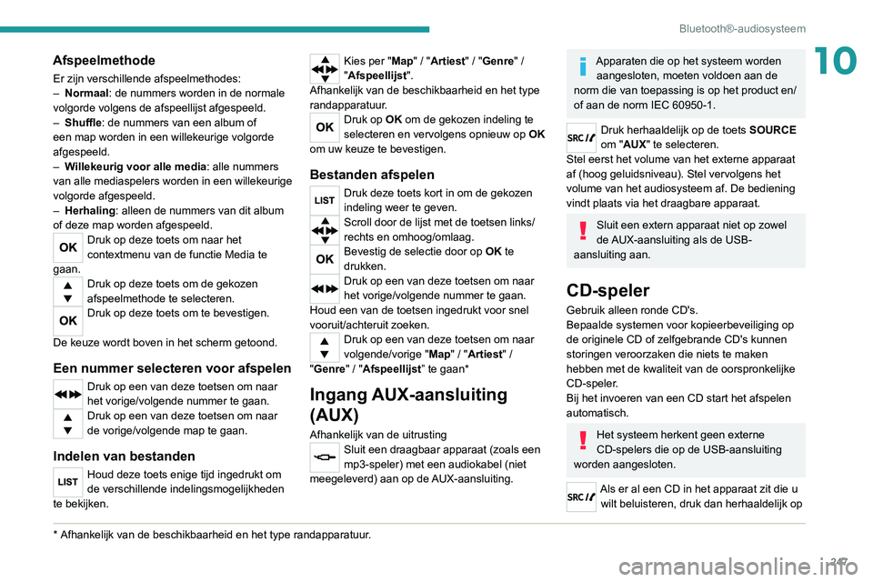 PEUGEOT 5008 2020  Instructieboekje (in Dutch) 247
Bluetooth®-audiosysteem
10Afspeelmethode
Er zijn verschillende afspeelmethodes:
– Normaal : de nummers worden in de normale 
volgorde volgens de afspeellijst afgespeeld.
–
 
Shuffle : de numm