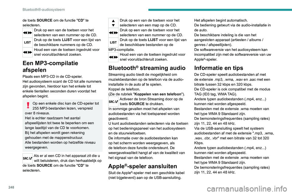 PEUGEOT 5008 2020  Instructieboekje (in Dutch) 248
Bluetooth®-audiosysteem
de toets SOURCE om de functie "CD" te 
selecteren.
Druk op een van de toetsen voor het 
selecteren van een nummer op de CD.
Druk op de toets LIJST voor een lijst v