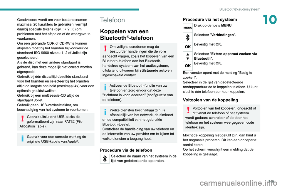 PEUGEOT 5008 2020  Instructieboekje (in Dutch) 249
Bluetooth®-audiosysteem
10Geadviseerd wordt om voor bestandsnamen 
maximaal 20 karakters te gebruiken; vermijd 
daarbij speciale tekens (bijv.  : «   ?   ; ù) om 
problemen met het afspelen of 