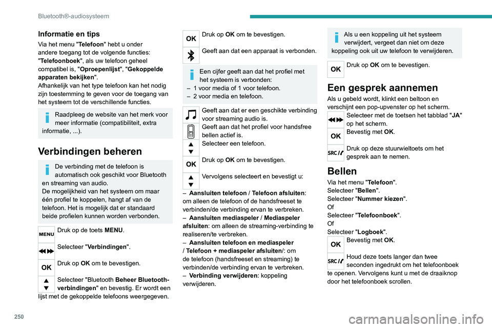 PEUGEOT 5008 2020  Instructieboekje (in Dutch) 250
Bluetooth®-audiosysteem
Informatie en tips
Via het menu "Telefoon" hebt u onder 
andere toegang tot de volgende functies: 
"Telefoonboek", als uw telefoon geheel 
compatibel is, &