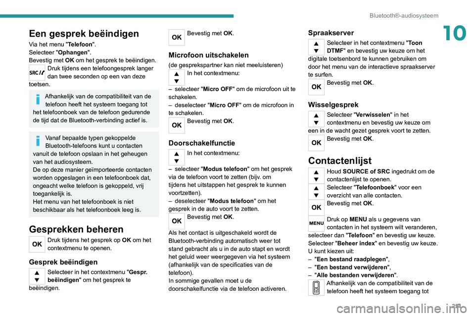 PEUGEOT 5008 2020  Instructieboekje (in Dutch) 251
Bluetooth®-audiosysteem
10Een gesprek beëindigen
Via het menu "Telefoon".
Selecteer "Ophangen".
Bevestig met OK om het gesprek te beëindigen.
Druk tijdens een telefoongesprek la