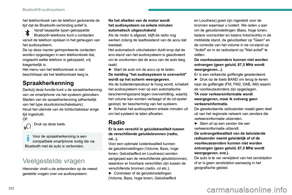 PEUGEOT 5008 2020  Instructieboekje (in Dutch) 252
Bluetooth®-audiosysteem
het telefoonboek van de telefoon gedurende de 
tijd dat de Bluetooth-verbinding actief is.
Vanaf bepaalde typen gekoppelde 
Bluetooth-telefoons kunt u contacten 
vanuit de