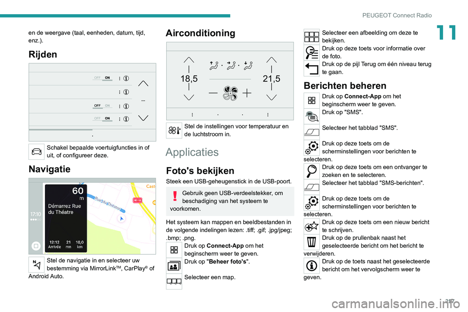 PEUGEOT 5008 2020  Instructieboekje (in Dutch) 257
PEUGEOT Connect Radio
11en de weergave (taal, eenheden, datum, tijd, 
enz.).
Rijden 
 
Schakel bepaalde voertuigfuncties in of 
uit, of configureer deze.
Navigatie 
 
Stel de navigatie in en selec