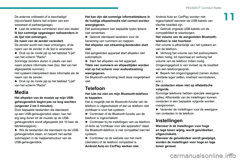 PEUGEOT 5008 2020 Instructieboekje (in Dutch) 267
PEUGEOT Connect Radio
11De antenne ontbreekt of is beschadigd
(bijvoorbeeld tijdens het inrijden van een
wasstraat of parkeergarage).
►
Laat de antenne controleren door een dealer
.
Ik kan s PEUGEOT 5008 2020 Instructieboekje (in Dutch) 267
PEUGEOT Connect Radio
11De antenne ontbreekt of is beschadigd
(bijvoorbeeld tijdens het inrijden van een
wasstraat of parkeergarage).
►
Laat de antenne controleren door een dealer
.
Ik kan s