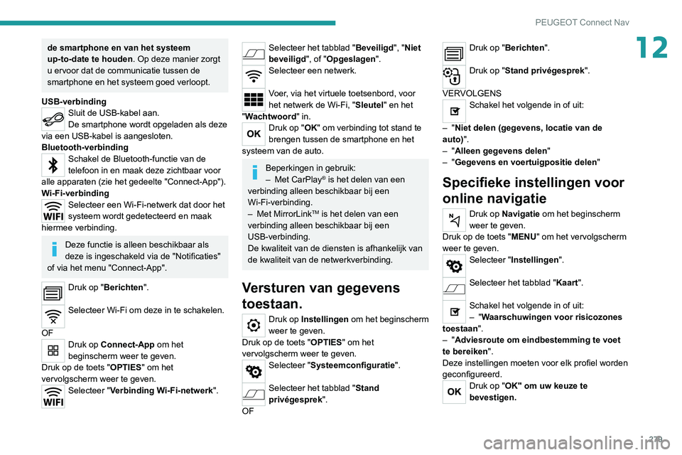 PEUGEOT 5008 2020 Instructieboekje (in Dutch) 279
PEUGEOT Connect Nav
12de smartphone en van het systeem
up-to-date te houden. Op deze manier zorgt
u ervoor dat de communicatie tussen de
smartphone en het systeem goed verloopt.
USB-verbinding
PEUGEOT 5008 2020 Instructieboekje (in Dutch) 279
PEUGEOT Connect Nav
12de smartphone en van het systeem
up-to-date te houden. Op deze manier zorgt
u ervoor dat de communicatie tussen de
smartphone en het systeem goed verloopt.
USB-verbinding