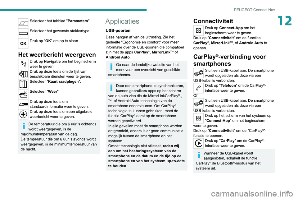 PEUGEOT 5008 2020 Instructieboekje (in Dutch) 281
PEUGEOT Connect Nav
12Selecteer het tabblad "Parameters".
Selecteer het gewenste stekkertype.
Druk op "OK" om op te slaan.
Het weerbericht weergeven
Druk op Navigatie om het beg PEUGEOT 5008 2020 Instructieboekje (in Dutch) 281
PEUGEOT Connect Nav
12Selecteer het tabblad "Parameters".
Selecteer het gewenste stekkertype.
Druk op "OK" om op te slaan.
Het weerbericht weergeven
Druk op Navigatie om het beg