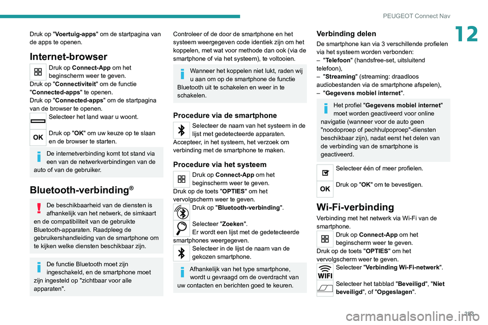 PEUGEOT 5008 2020 Instructieboekje (in Dutch) 283
PEUGEOT Connect Nav
12Druk op "Voertuig-apps" om de startpagina van
de apps te openen.
Internet-browser
Druk op Connect-App om het
beginscherm weer te geven.
Druk op "Connectiviteit& PEUGEOT 5008 2020 Instructieboekje (in Dutch) 283
PEUGEOT Connect Nav
12Druk op "Voertuig-apps" om de startpagina van
de apps te openen.
Internet-browser
Druk op Connect-App om het
beginscherm weer te geven.
Druk op "Connectiviteit&
